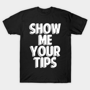 Show Me Your Tips Bartender Gifts and Shirts T-Shirt